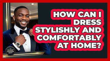 How Can I Dress Stylishly And Comfortably At Home? - The Sharp Dressed Gent