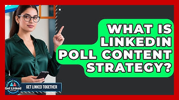 What Is LinkedIn Poll Content Strategy? - Get Linked Together