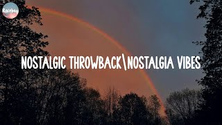 Nostalgic Throwback\Nostalgia Vibes ~ Best songs in our memories | Songs that feel like nostalgia