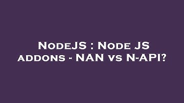NodeJS : Node JS addons - NAN vs N-API?