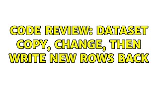 Code Review: Dataset Copy, Change, then Write new Rows back (2 Solutions!!)