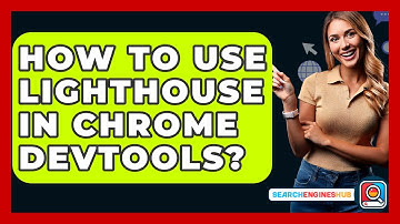 How To Use Lighthouse In Chrome DevTools? - SearchEnginesHub.com