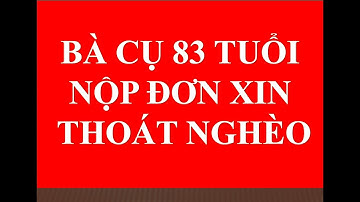 BÀ CỤ 83 TUỔI NỘP ĐƠN XIN THOÁT NGHÈO, TẤM GƯƠNG SÁNG CHO MỌI NGƯỜI.