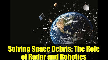 Solving Space Debris: The Role of Radar and Robotics