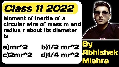 Moment of inertia of a circular wire of mass m and radius r about its diameter is
