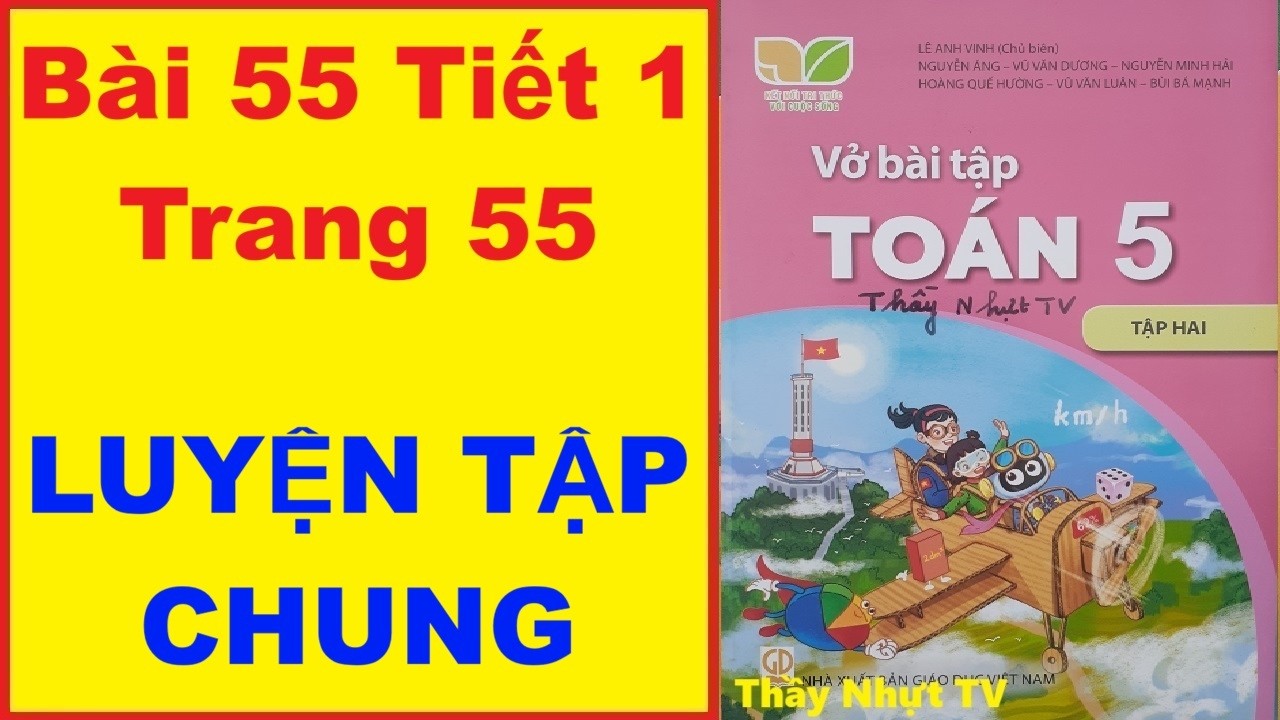 TOÁN LỚP 5 VỞ BÀI TẬP 2 Bài 55 Tiết 1 - LUYỆN TẬP CHUNG - Kết Nối Tri Thức Thầy Nhựt TV