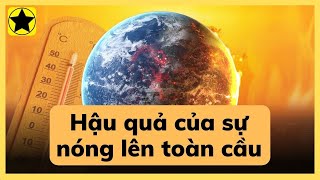 Hậu quả của nóng lên toàn cầu đang khủng khiếp cỡ nào?