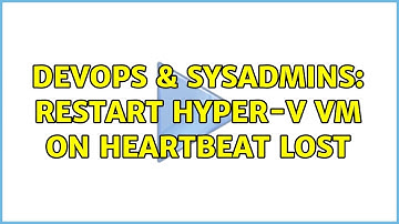 DevOps & SysAdmins: Restart Hyper-V VM on heartbeat lost (2 Solutions!!)