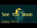 Gamma Skies - See the Moon(Lyric Video)