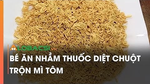 Bé ăn nhầm thuốc diệt chuột trộn mì tôm