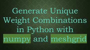 Generate Unique Weight Combinations in Python with numpy and meshgrid