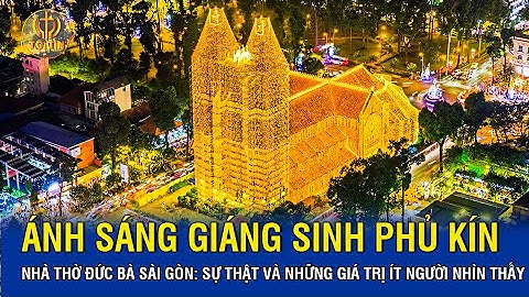 ÁNH SÁNG GIÁNG SINH PHỦ KÍN NHÀ THỜ ĐỨC BÀ SÀI GÒN: SỰ THẬT VÀ NHỮNG GIÁ TRỊ ÍT NGƯỜI NHÌN THẤY
