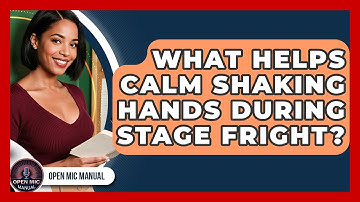 What Helps Calm Shaking Hands During Stage Fright? - Open Mic Manual