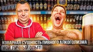 Коварная сущность пивного алкоголизма - мой личный опыт!