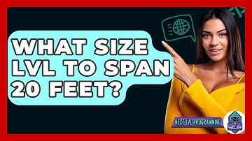What Size LVL To Span 20 Feet? - Next LVL Programming