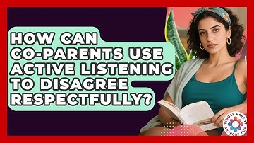 How Can Co-parents Use Active Listening To Disagree Respectfully? - Single Parent Support Hub