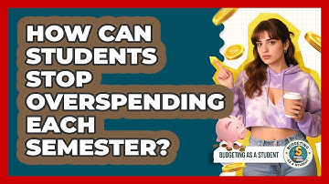 How Can Students Stop Overspending Each Semester? - Budgeting as a Student