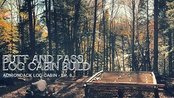 Off-Grid Log Cabin Build - BUTT and PASS // Adirondack Log Cabin Ep. 8