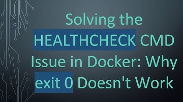 Solving the HEALTHCHECK CMD Issue in Docker: Why exit 0 Doesn