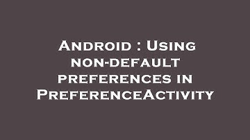 Android : Using non-default preferences in PreferenceActivity