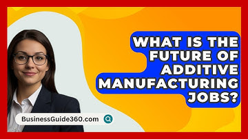 What Is The Future Of Additive Manufacturing Jobs? - BusinessGuide360.com
