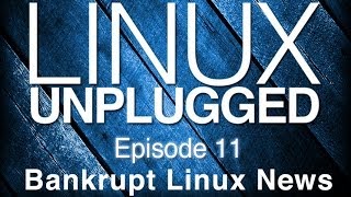 Bankrupt Linux News | LINUX Unplugged 11