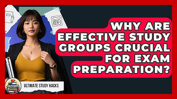 Why Are Effective Study Groups Crucial For Exam Preparation? - Ultimate Study Hacks
