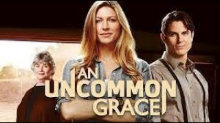 An Uncommon Grace  2017  | Full Movie | Jes Macallan | Sean Faris | Kelly Mcgill