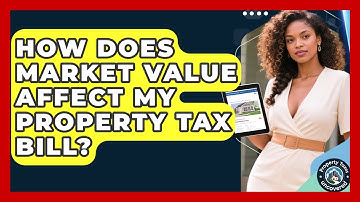 How Does Market Value Affect My Property Tax Bill? - Property Taxes Uncovered