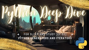 Python Deep Dive For Sleep (Part 3: Generators and Iterators)
