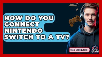 How Do You Connect Nintendo Switch To A TV? - Video Gamers Vault