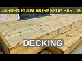 Garden Room Workshop: Part 19. Decking