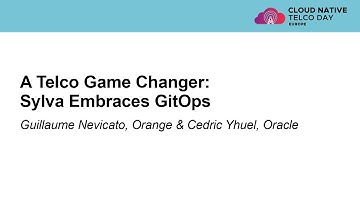 A Telco Game Changer: Sylva Embraces GitOps - Guillaume Nevicato, Orange & Cedric Yhuel, Oracle