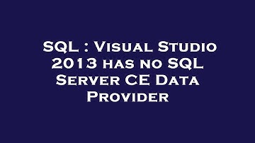 SQL : Visual Studio 2013 has no SQL Server CE Data Provider
