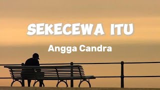 Sekecewa Itu  Angga Candra  Lirik Lagu  kau Buat Ku Sekecewa Itu Dimana Letak Hatimu lirik