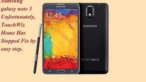 Samsung galaxy note 3  Unfortunately, TouchWiz Home Has Stopped Fix to easy step.