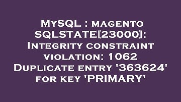 MySQL : magento SQLSTATE[23000]: Integrity constraint violation: 1062 Duplicate entry 