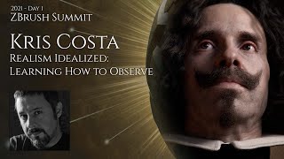Kris Costa - Realism Idealized: Learning How to Observe - 2021 ZBrush Summit - Special Presentation
