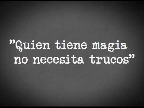 Quien tiene MAGIA,no necesita Trucos Frases de magia: Quien tiene magia no necesita trucos