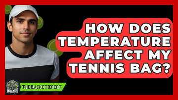 How Does Temperature Affect My Tennis Bag? - The Racket Xpert