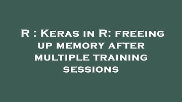 R : Keras in R: freeing up memory after multiple training sessions