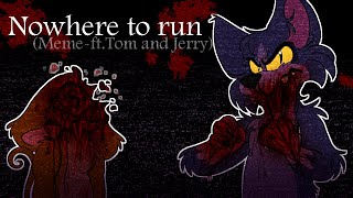 Nowhere to Run -MEME-Ft.Tom and Jerry -(Gore warning!)