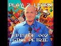 Play 2 Learn Episode 002 Gina Petrie