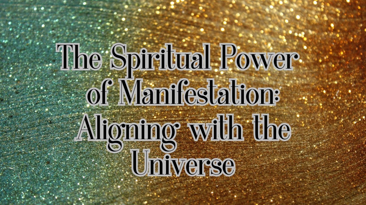 The Spiritual Power of Manifestation: Aligning with the Universe - YouTube