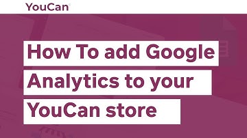 How To add Google Analytics to Your YouCan Store