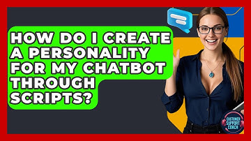 How Do I Create A Personality For My Chatbot Through Scripts? - Customer Support Coach