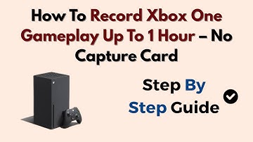 How To Record Xbox One Gameplay Up To 1 Hour – No Capture Card