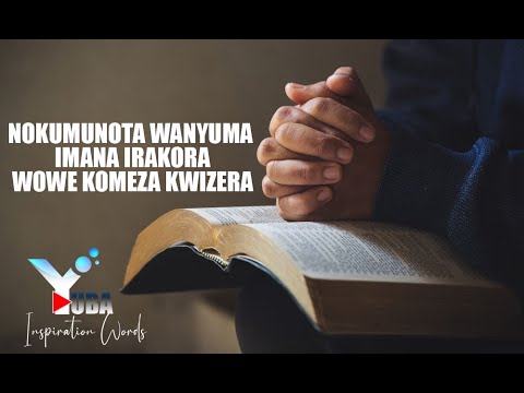 NO KUMUNOTA WANYUMA IMANA IRAKORA WOWE KOMEZA KWIZERA IMANA KUKO IMANA IGOMBA KUBA NYAMBERE