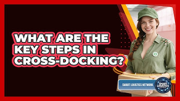 What Are The Key Steps In Cross-Docking?
