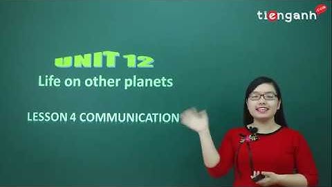 Tiếng anh lớp 8 - Video Unit 12.4: Life on other planets - Communication